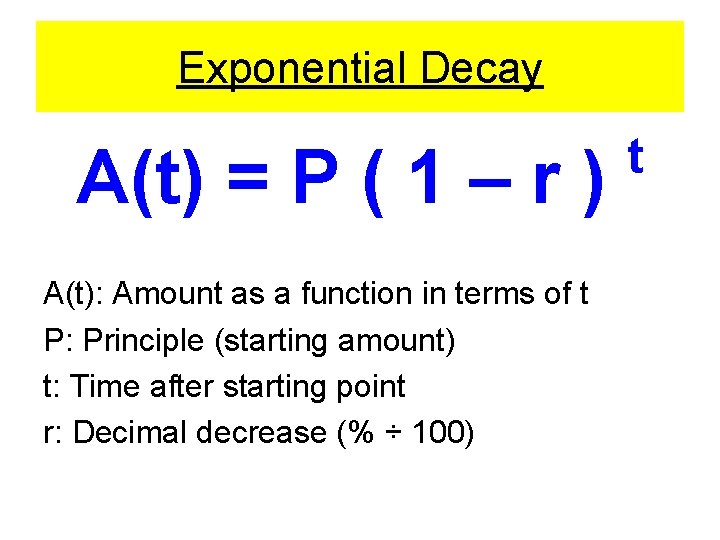 Exponential Decay A(t) = P ( 1 – r ) A(t): Amount as a