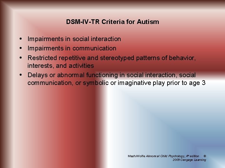 DSM-IV-TR Criteria for Autism Impairments in social interaction Impairments in communication Restricted repetitive and