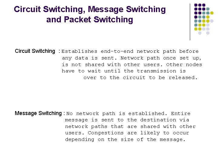 Circuit Switching, Message Switching and Packet Switching Circuit Switching : Establishes end-to-end network path