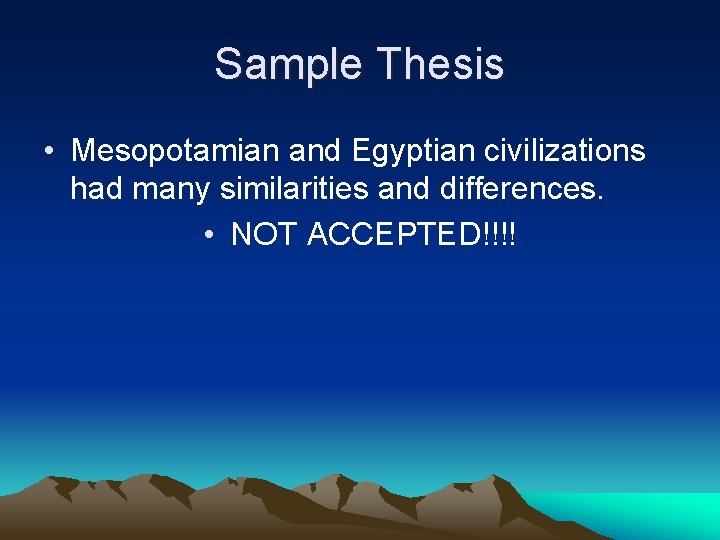 Sample Thesis • Mesopotamian and Egyptian civilizations had many similarities and differences. • NOT Sample Thesis • Mesopotamian and Egyptian civilizations had many similarities and differences. • NOT