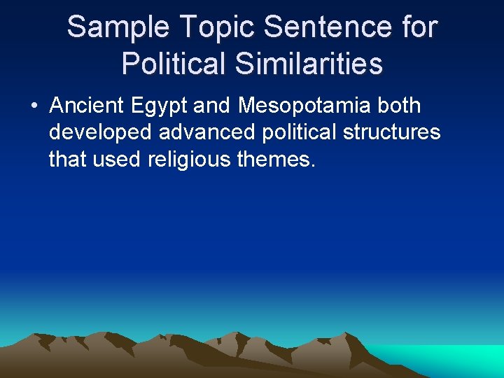 Sample Topic Sentence for Political Similarities • Ancient Egypt and Mesopotamia both developed advanced Sample Topic Sentence for Political Similarities • Ancient Egypt and Mesopotamia both developed advanced