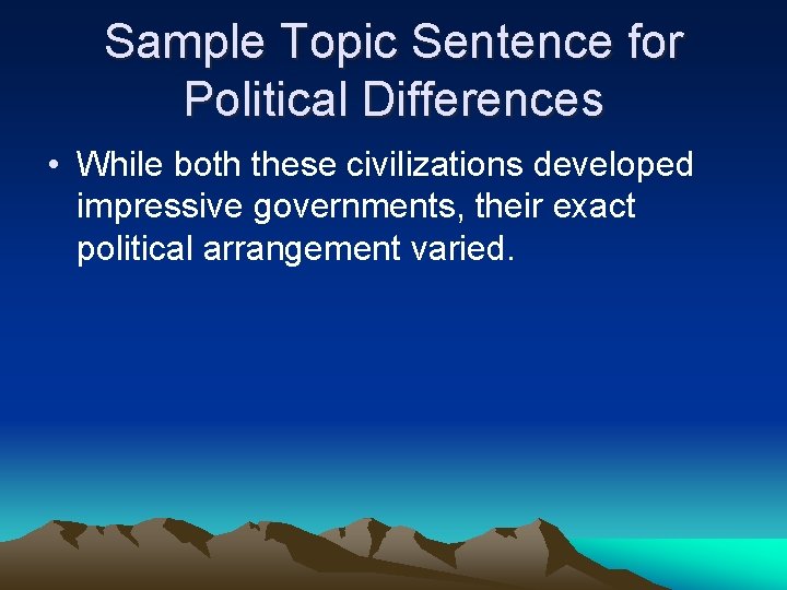 Sample Topic Sentence for Political Differences • While both these civilizations developed impressive governments, Sample Topic Sentence for Political Differences • While both these civilizations developed impressive governments,
