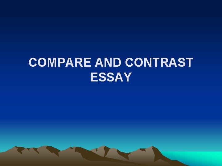COMPARE AND CONTRAST ESSAY COMPARE AND CONTRAST ESSAY