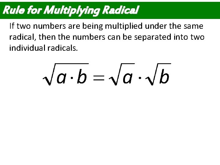 Rule for Multiplying Radical If two numbers are being multiplied under the same radical, Rule for Multiplying Radical If two numbers are being multiplied under the same radical,