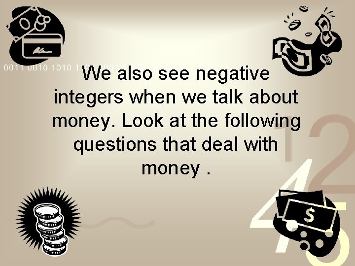 We also see negative integers when we talk about money. Look at the following