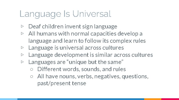 Language Is Universal ▷ Deaf children invent sign language ▷ All humans with normal