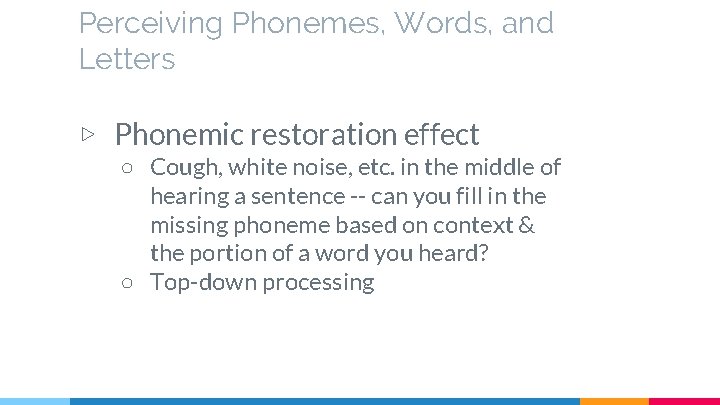 Perceiving Phonemes, Words, and Letters ▷ Phonemic restoration effect ○ Cough, white noise, etc.