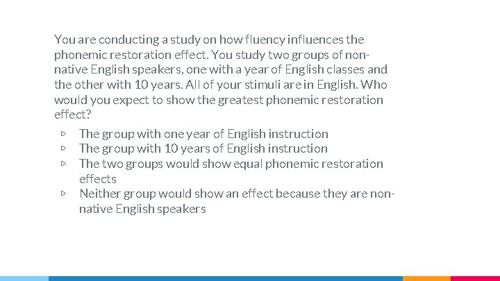 You are conducting a study on how fluency influences the phonemic restoration effect. You