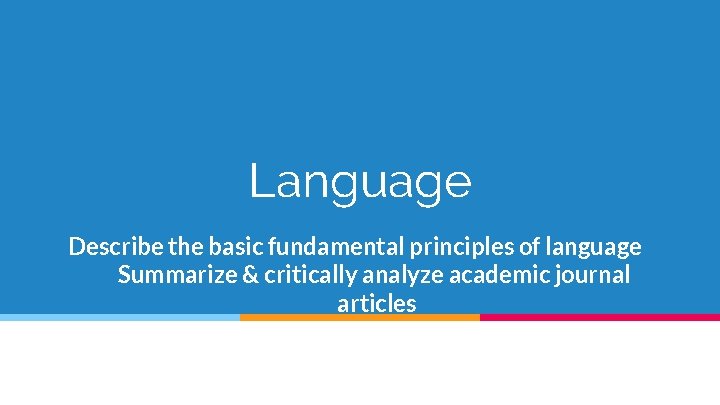 Language Describe the basic fundamental principles of language Summarize & critically analyze academic journal