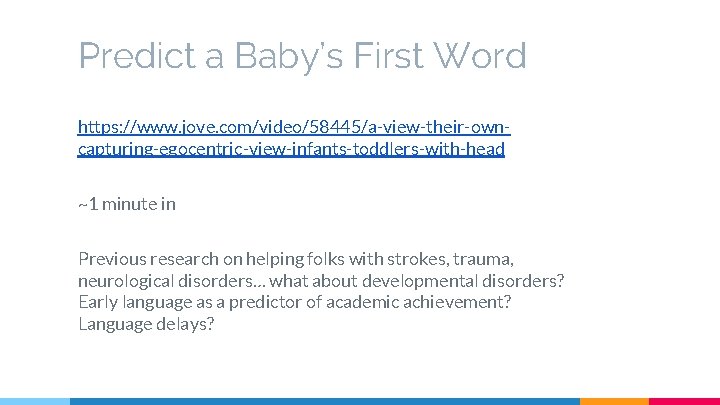 Predict a Baby’s First Word https: //www. jove. com/video/58445/a-view-their-owncapturing-egocentric-view-infants-toddlers-with-head ~1 minute in Previous research