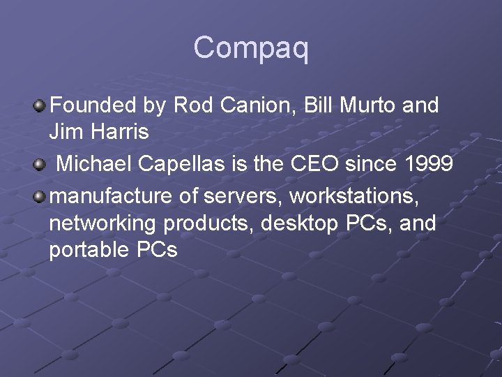 Compaq Founded by Rod Canion, Bill Murto and Jim Harris Michael Capellas is the