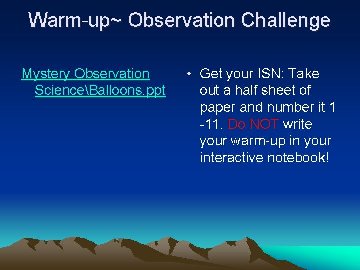 Warm-up~ Observation Challenge Mystery Observation ScienceBalloons. ppt • Get your ISN: Take out a