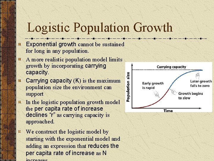 Logistic Population Growth Exponential growth cannot be sustained for long in any population. A