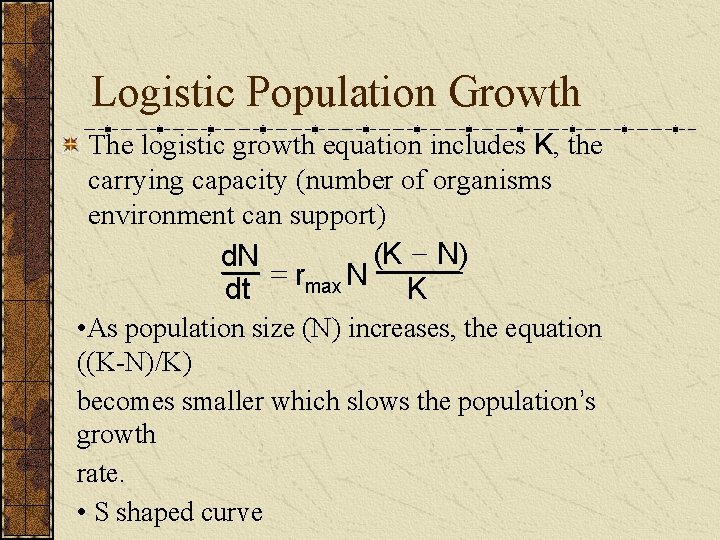 Logistic Population Growth The logistic growth equation includes K, the carrying capacity (number of