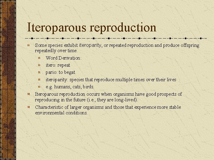 Iteroparous reproduction Some species exhibit iteroparity, or repeated reproduction and produce offspring repeatedly over