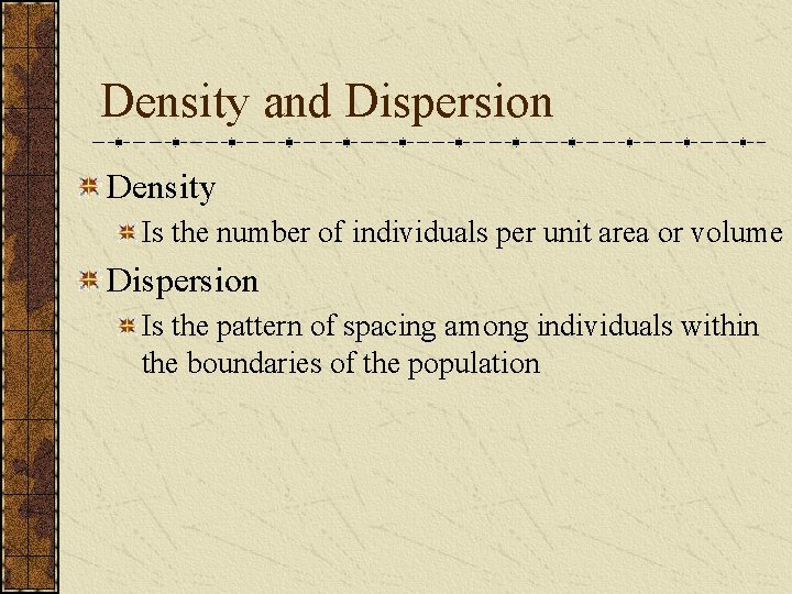 Density and Dispersion Density Is the number of individuals per unit area or volume