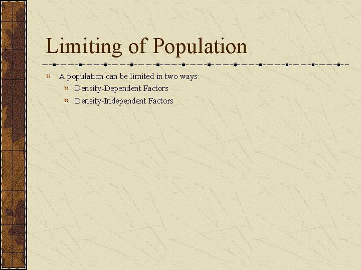 Limiting of Population A population can be limited in two ways: Density-Dependent Factors Density-Independent