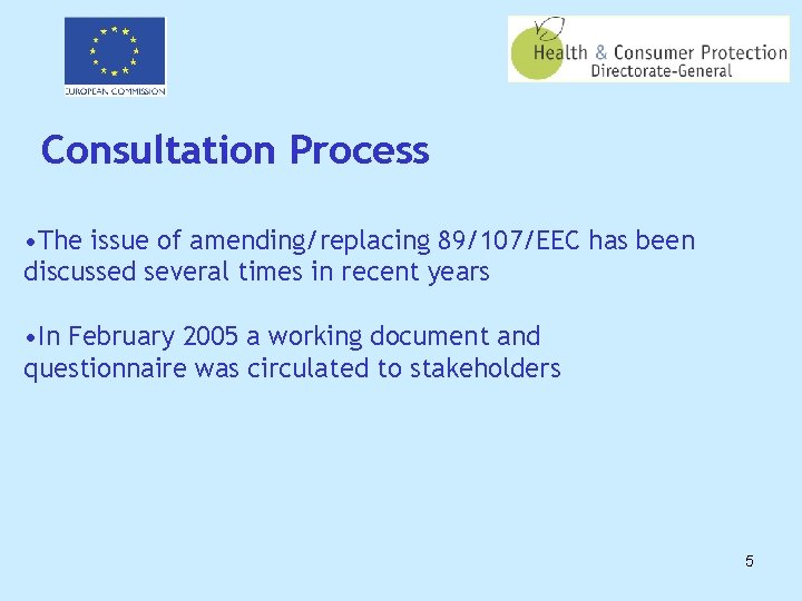 Consultation Process • The issue of amending/replacing 89/107/EEC has been discussed several times in