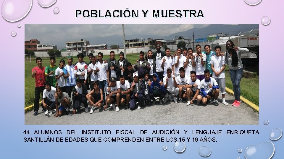POBLACIÓN Y MUESTRA 44 ALUMNOS DEL INSTITUTO FISCAL DE AUDICIÓN Y LENGUAJE ENRIQUETA SANTILLÁN