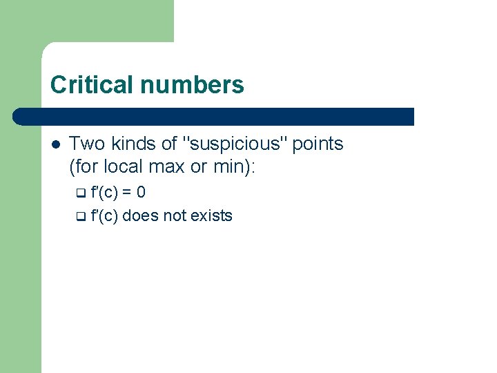 Critical numbers l Two kinds of "suspicious" points (for local max or min): f′(c)