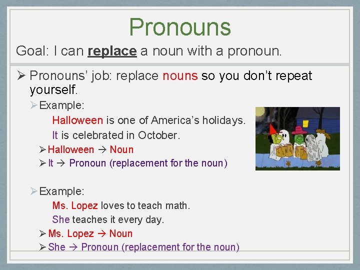 Pronouns Goal: I can replace a noun with a pronoun. Ø Pronouns’ job: replace