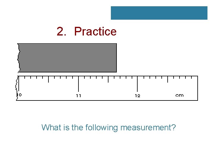 2. Practice What is the following measurement? 