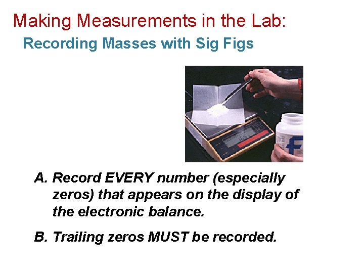 Making Measurements in the Lab: Recording Masses with Sig Figs A. Record EVERY number