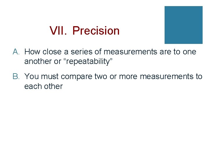 VII. Precision A. How close a series of measurements are to one another or