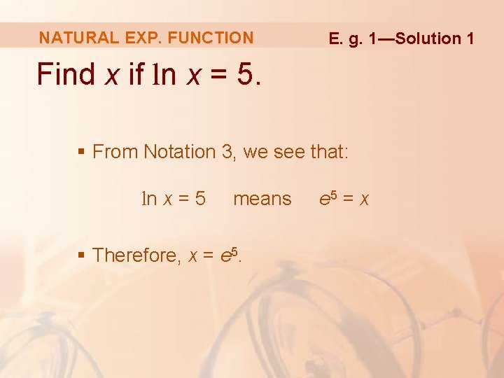 NATURAL EXP. FUNCTION E. g. 1—Solution 1 Find x if ln x = 5.