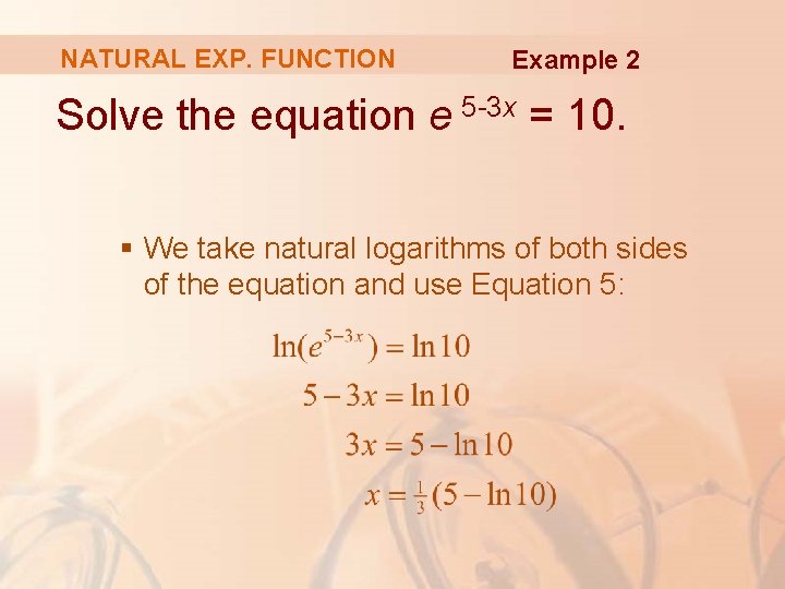 NATURAL EXP. FUNCTION Example 2 Solve the equation e 5 -3 x = 10.
