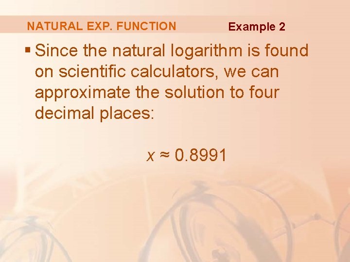 NATURAL EXP. FUNCTION Example 2 § Since the natural logarithm is found on scientific