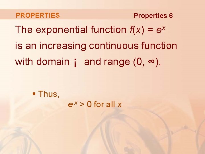 PROPERTIES Properties 6 The exponential function f(x) = ex is an increasing continuous function