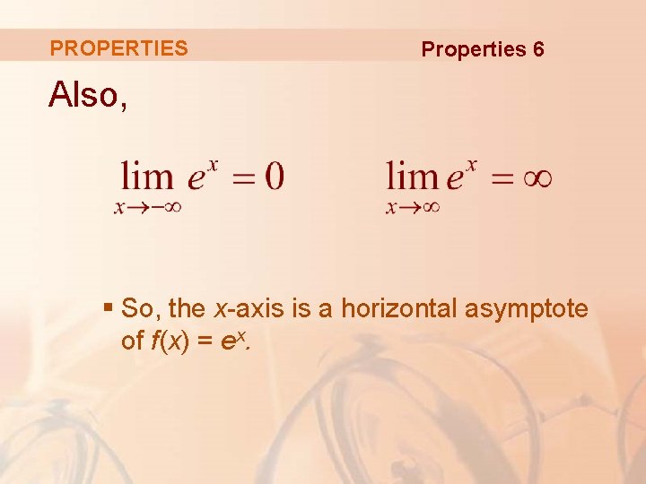 PROPERTIES Properties 6 Also, § So, the x-axis is a horizontal asymptote of f(x)