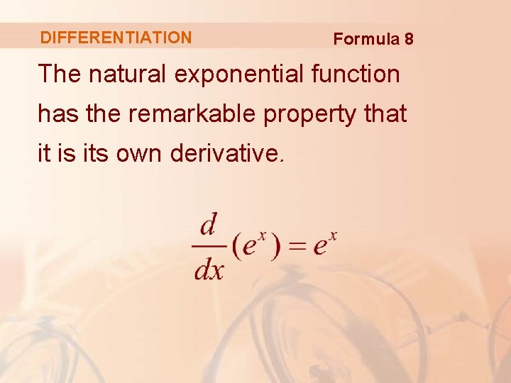 DIFFERENTIATION Formula 8 The natural exponential function has the remarkable property that it is