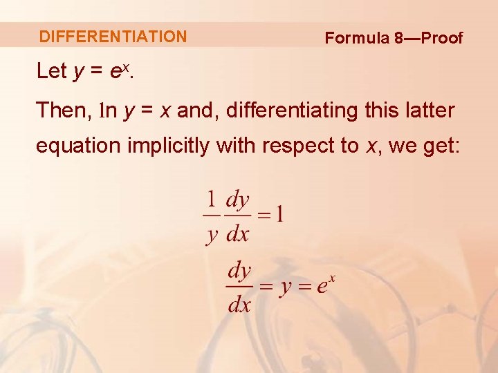 DIFFERENTIATION Formula 8—Proof Let y = ex. Then, ln y = x and, differentiating