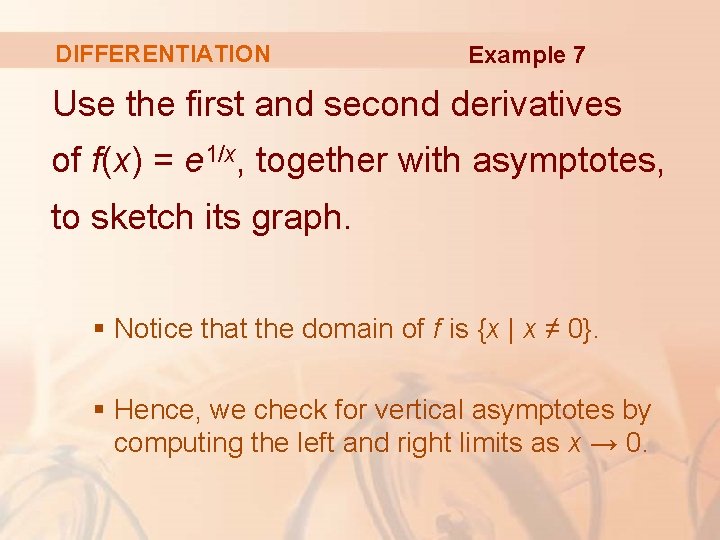 DIFFERENTIATION Example 7 Use the first and second derivatives of f(x) = e 1/x,