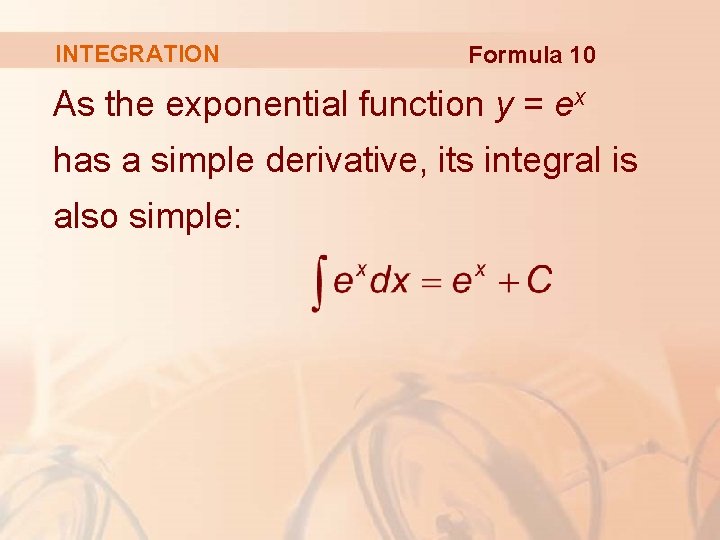 INTEGRATION Formula 10 As the exponential function y = ex has a simple derivative,