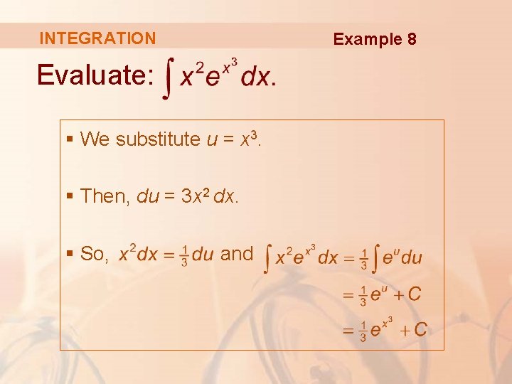 INTEGRATION Example 8 Evaluate: § We substitute u = x 3. § Then, du