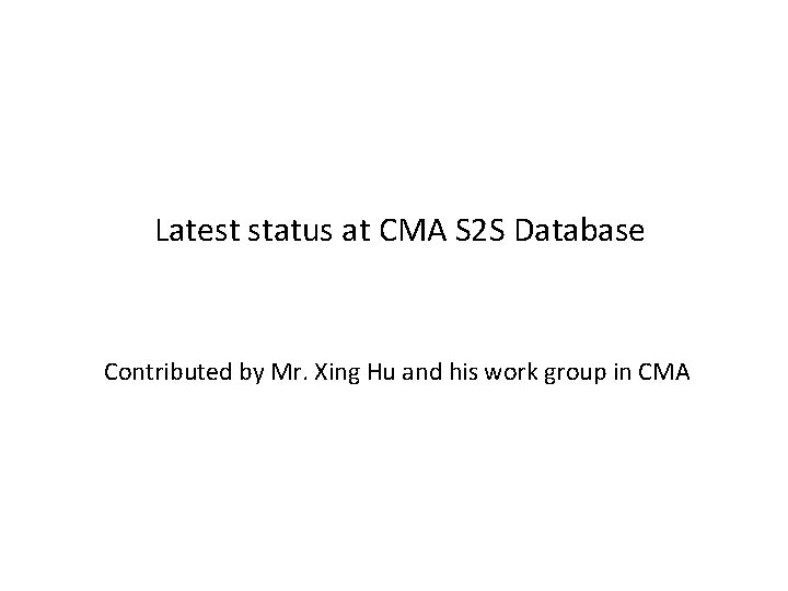 Latest status at CMA S 2 S Database Contributed by Mr. Xing Hu and
