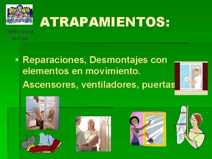 Centro Social de Coia ATRAPAMIENTOS: § Reparaciones, Desmontajes con elementos en movimiento. Ascensores, ventiladores,