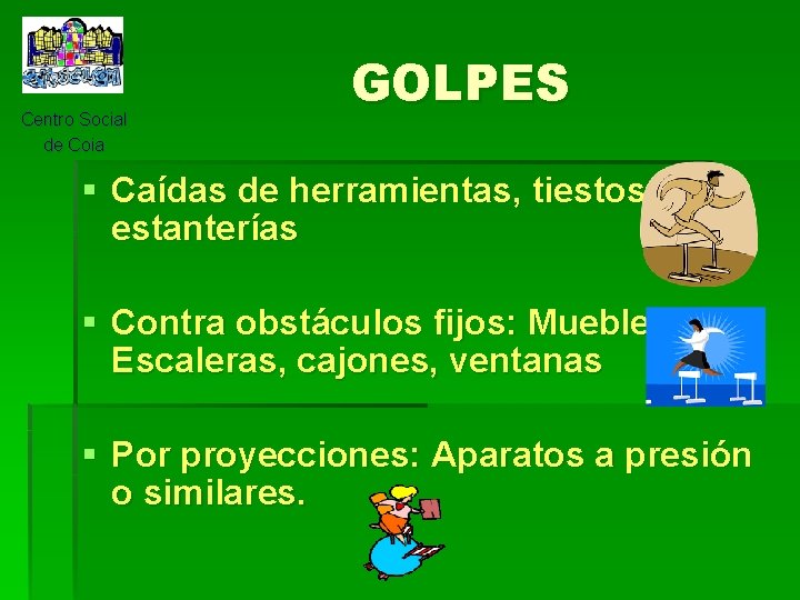 Centro Social de Coia GOLPES § Caídas de herramientas, tiestos, estanterías § Contra obstáculos