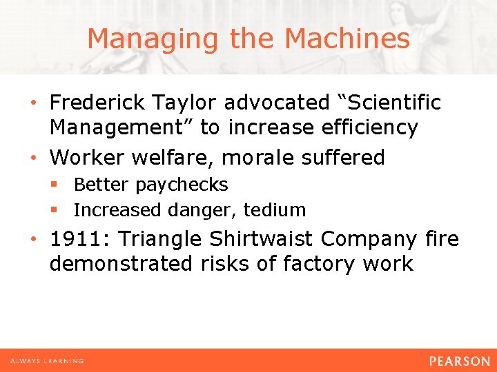 Managing the Machines • Frederick Taylor advocated “Scientific Management” to increase efficiency • Worker