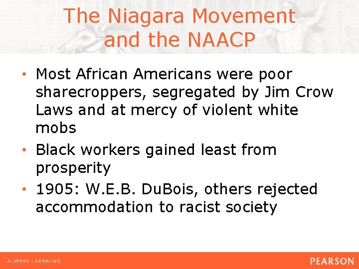 The Niagara Movement and the NAACP • Most African Americans were poor sharecroppers, segregated