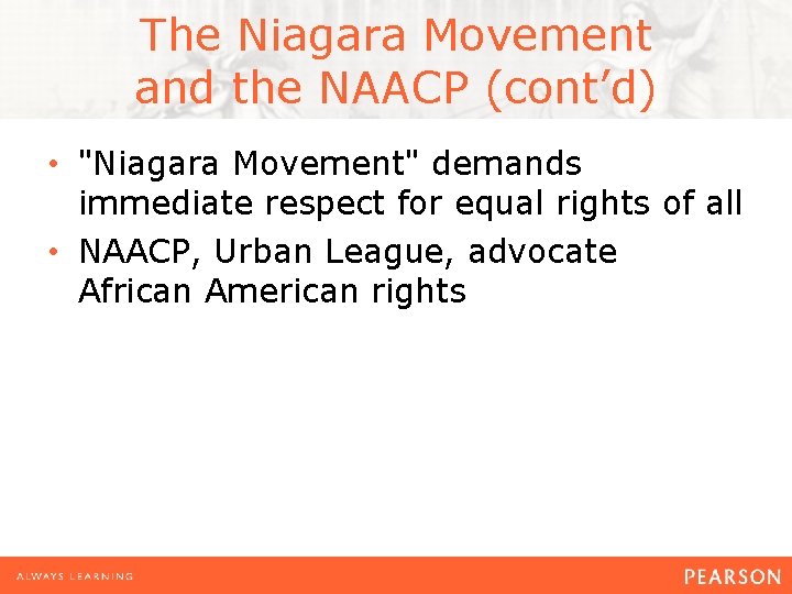 The Niagara Movement and the NAACP (cont’d) • "Niagara Movement" demands immediate respect for