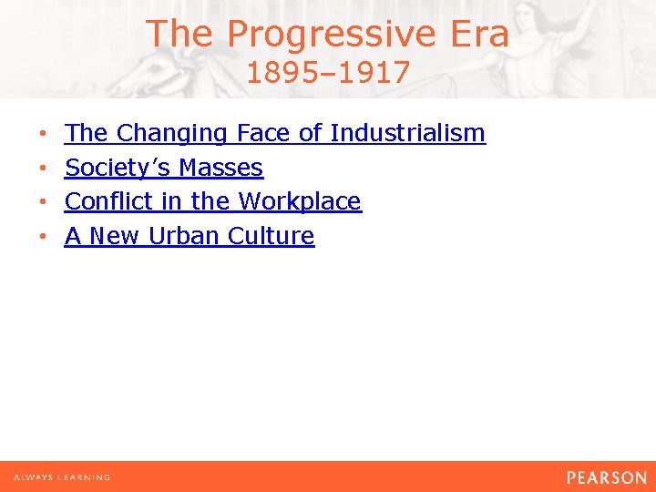 The Progressive Era 1895– 1917 • • The Changing Face of Industrialism Society’s Masses