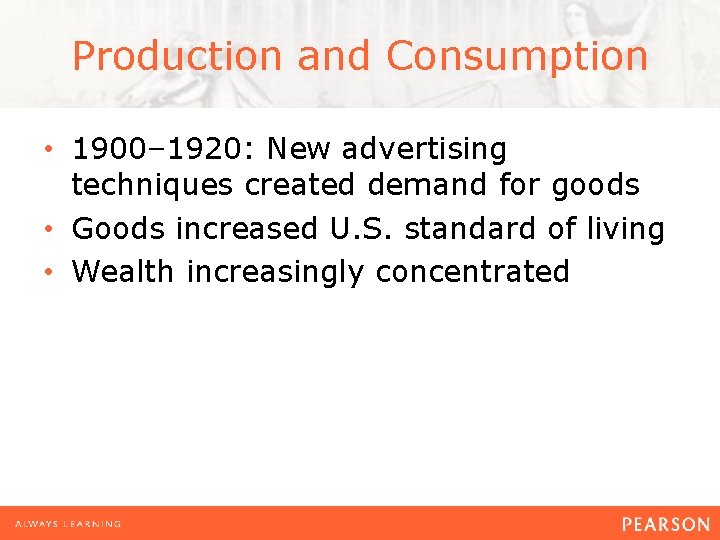 Production and Consumption • 1900– 1920: New advertising techniques created demand for goods •