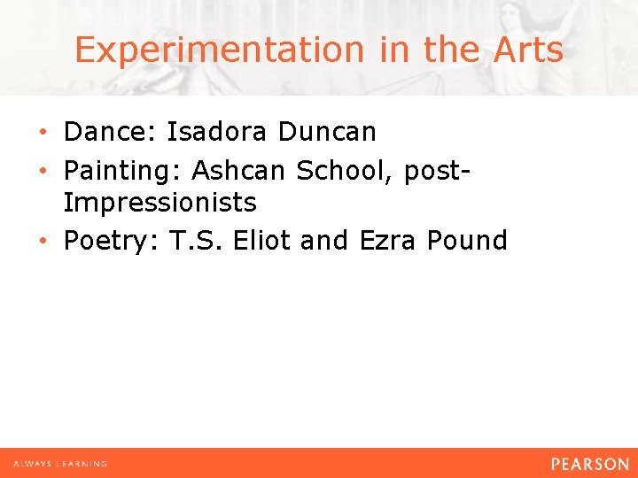 Experimentation in the Arts • Dance: Isadora Duncan • Painting: Ashcan School, post. Impressionists