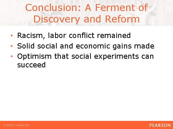 Conclusion: A Ferment of Discovery and Reform • Racism, labor conflict remained • Solid