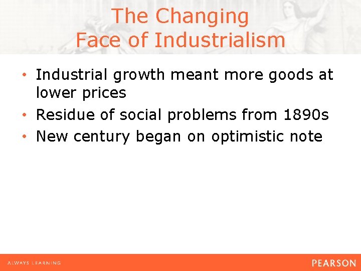 The Changing Face of Industrialism • Industrial growth meant more goods at lower prices