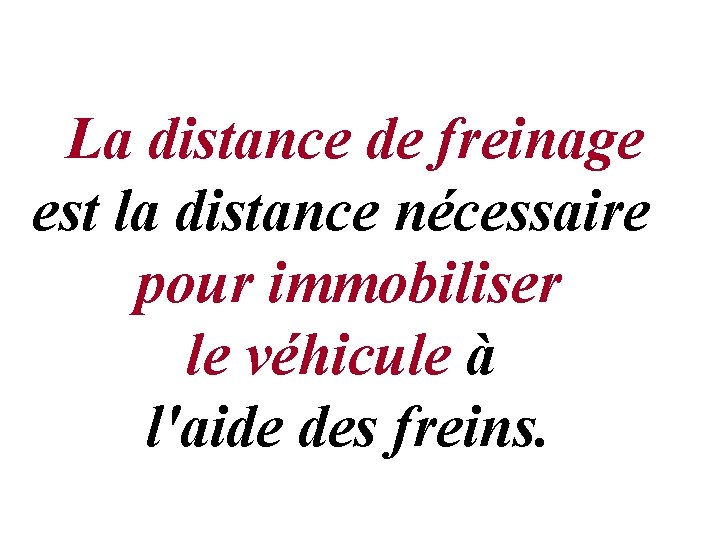 La distance de freinage est la distance nécessaire pour immobiliser le véhicule à l'aide